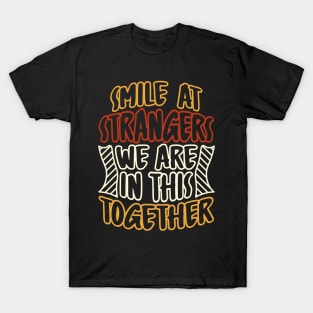 Smile at strangers we are in this together T-Shirt